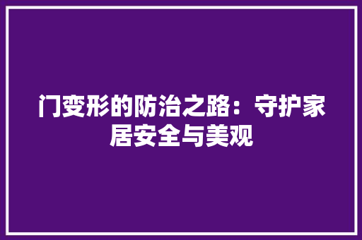 门变形的防治之路：守护家居安全与美观 室内设计