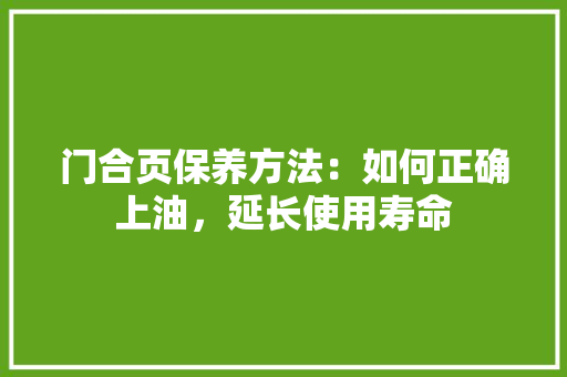 门合页保养方法：如何正确上油，延长使用寿命 室内设计