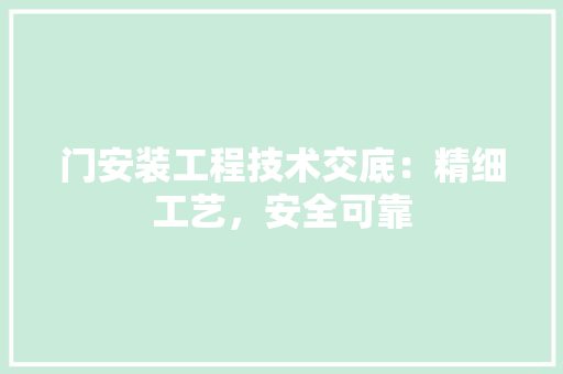 门安装工程技术交底：精细工艺，安全可靠