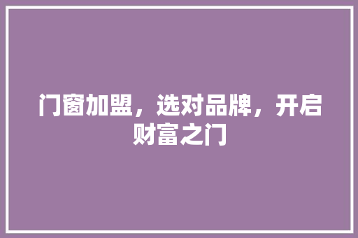 门窗加盟，选对品牌，开启财富之门 室内设计
