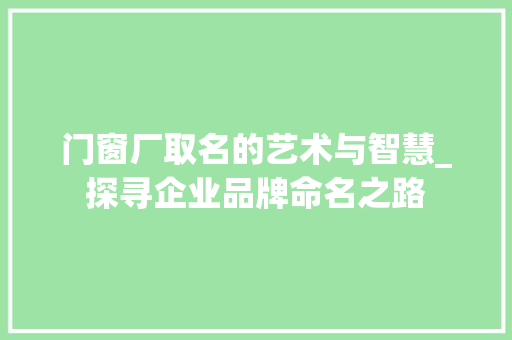 门窗厂取名的艺术与智慧_探寻企业品牌命名之路 室内设计