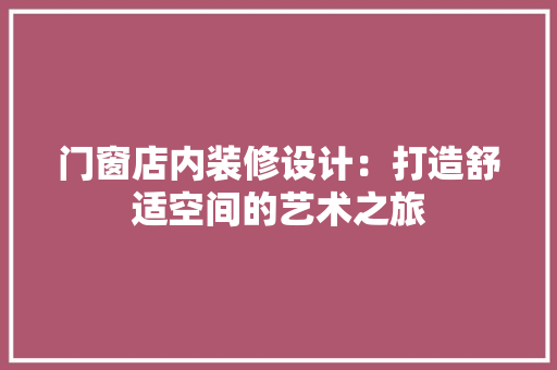 门窗店内装修设计：打造舒适空间的艺术之旅