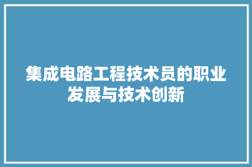 集成电路工程技术员的职业发展与技术创新 室内设计