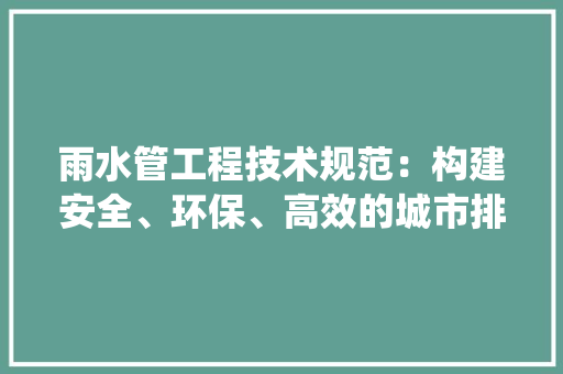 雨水管工程技术规范：构建安全、环保、高效的城市排水系统