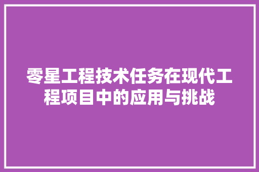 零星工程技术任务在现代工程项目中的应用与挑战 室内设计