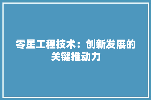 零星工程技术：创新发展的关键推动力 室内设计