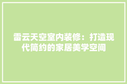 雷云天空室内装修：打造现代简约的家居美学空间 室内设计