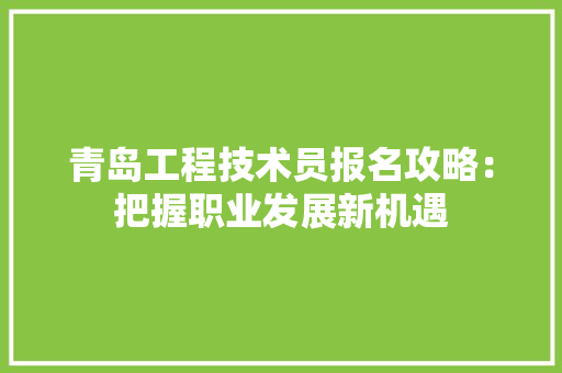 青岛工程技术员报名攻略：把握职业发展新机遇 室内设计