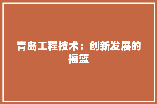 青岛工程技术：创新发展的摇篮 室内设计