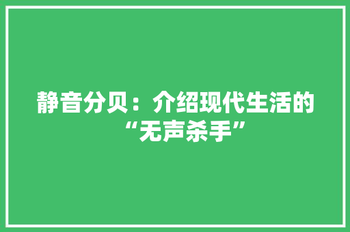 静音分贝：介绍现代生活的“无声杀手”