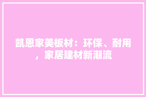 凯恩家美板材：环保、耐用，家居建材新潮流