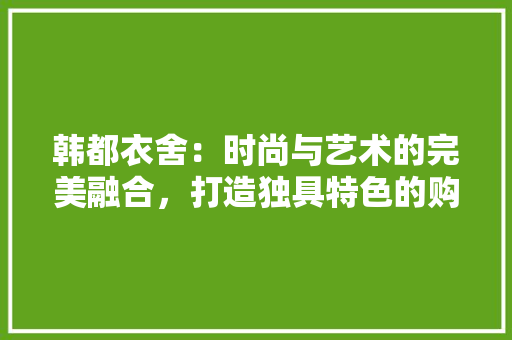 韩都衣舍：时尚与艺术的完美融合，打造独具特色的购物空间