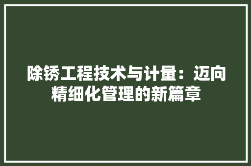 除锈工程技术与计量：迈向精细化管理的新篇章 室内设计