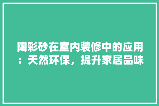 陶彩砂在室内装修中的应用：天然环保，提升家居品味 室内设计