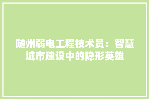 随州弱电工程技术员：智慧城市建设中的隐形英雄 室内设计