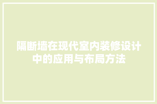 隔断墙在现代室内装修设计中的应用与布局方法 室内设计