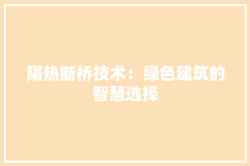 隔热断桥技术：绿色建筑的智慧选择