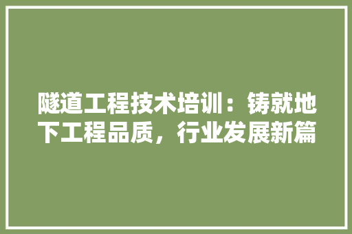 隧道工程技术培训：铸就地下工程品质，行业发展新篇章