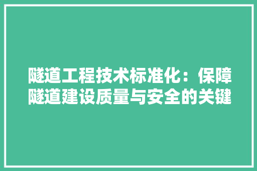隧道工程技术标准化：保障隧道建设质量与安全的关键 室内设计