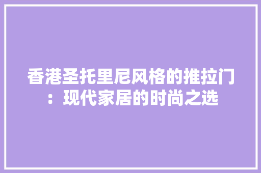 香港圣托里尼风格的推拉门：现代家居的时尚之选