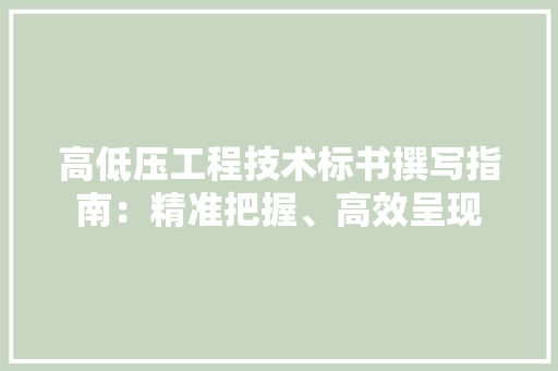 高低压工程技术标书撰写指南：精准把握、高效呈现 室内设计