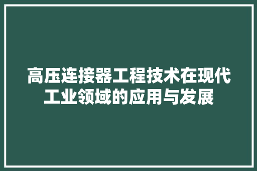 高压连接器工程技术在现代工业领域的应用与发展