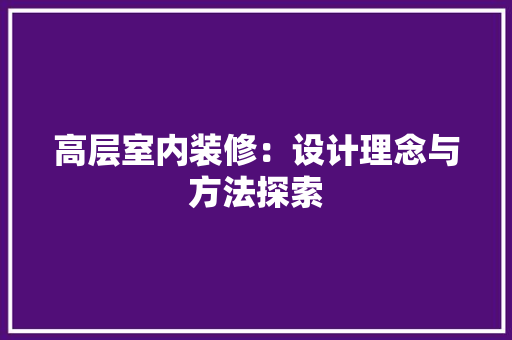 高层室内装修：设计理念与方法探索