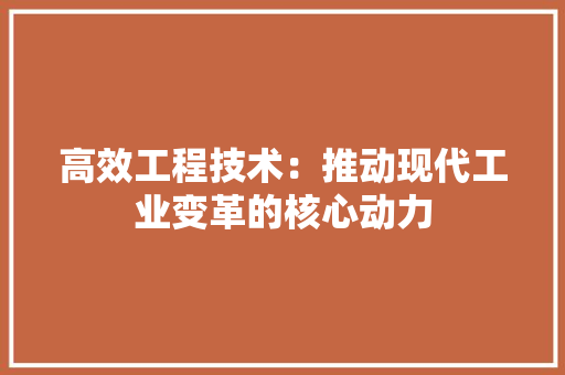 高效工程技术：推动现代工业变革的核心动力 室内设计
