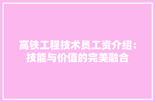 高铁工程技术员工资介绍：技能与价值的完美融合