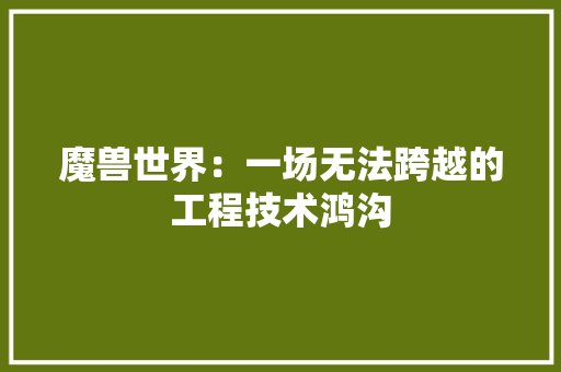 魔兽世界：一场无法跨越的工程技术鸿沟 室内设计
