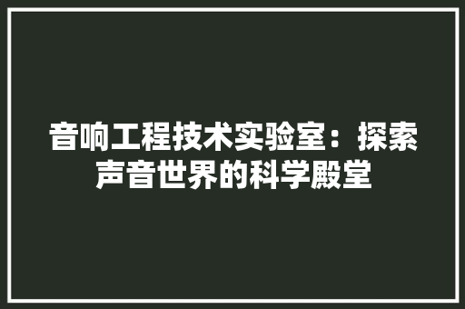 音响工程技术实验室：探索声音世界的科学殿堂 室内设计
