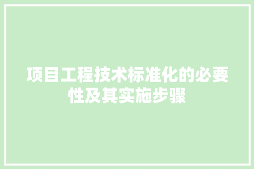 项目工程技术标准化的必要性及其实施步骤 室内设计
