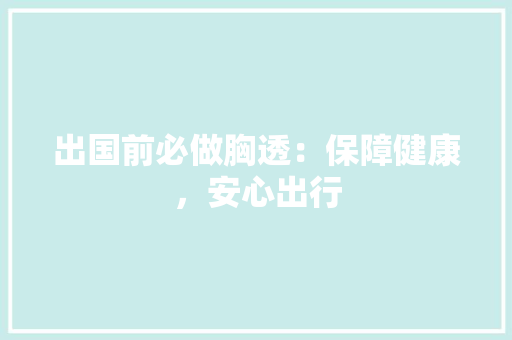 出国前必做胸透：保障健康，安心出行