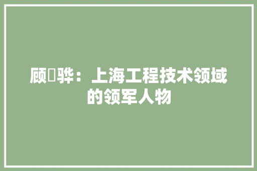顾鋆骅：上海工程技术领域的领军人物
