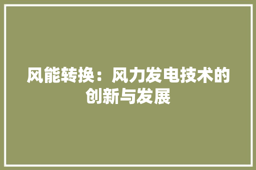 风能转换：风力发电技术的创新与发展