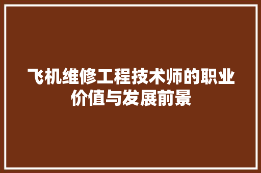 飞机维修工程技术师的职业价值与发展前景 室内设计