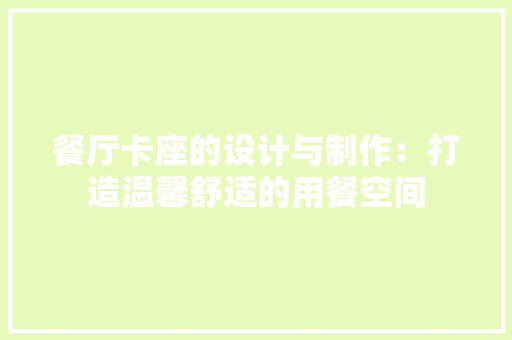 餐厅卡座的设计与制作：打造温馨舒适的用餐空间 室内设计
