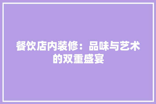 餐饮店内装修：品味与艺术的双重盛宴 室内设计