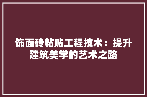 饰面砖粘贴工程技术：提升建筑美学的艺术之路 室内设计