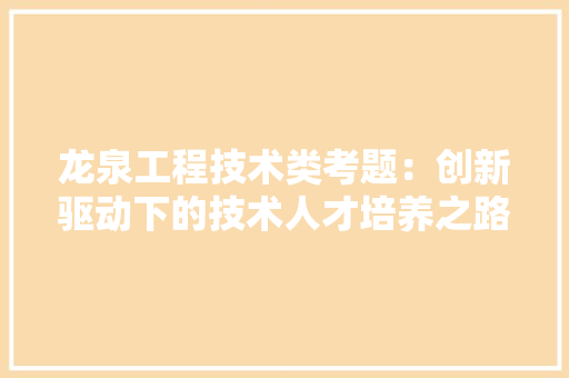 龙泉工程技术类考题：创新驱动下的技术人才培养之路