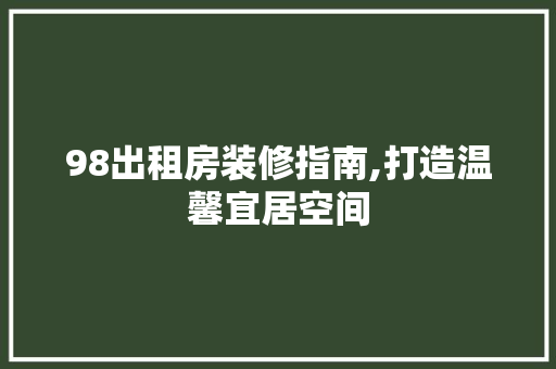 98出租房装修指南,打造温馨宜居空间 软装设计