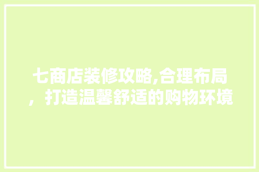 七商店装修攻略,合理布局，打造温馨舒适的购物环境 现代风格装饰
