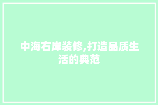 中海右岸装修,打造品质生活的典范
