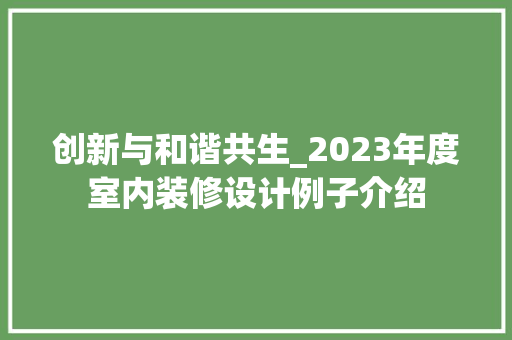 创新与和谐共生_2023年度室内装修设计例子介绍