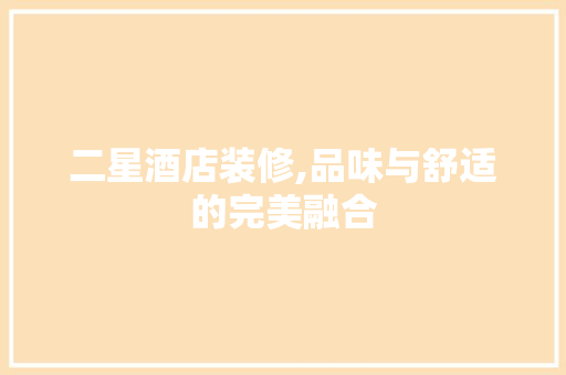 二星酒店装修,品味与舒适的完美融合 室内设计