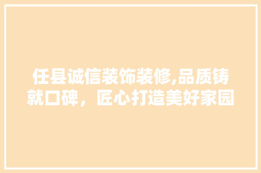 任县诚信装饰装修,品质铸就口碑，匠心打造美好家园 中式风格装饰