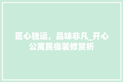 匠心独运，品味非凡_开心公寓民宿装修赏析