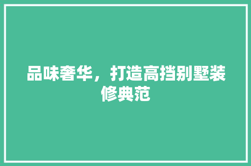 品味奢华，打造高挡别墅装修典范 卧室装修
