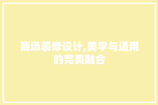 商场装修设计,美学与适用的完美融合 家居装修