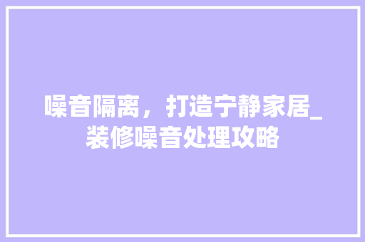 噪音隔离，打造宁静家居_装修噪音处理攻略 地板材料